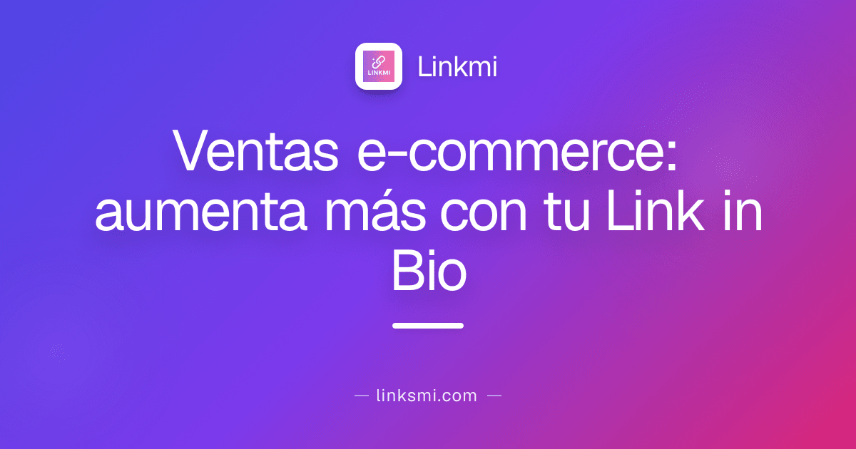 Ventas e-commerce: aumenta más con tu Link in Bio