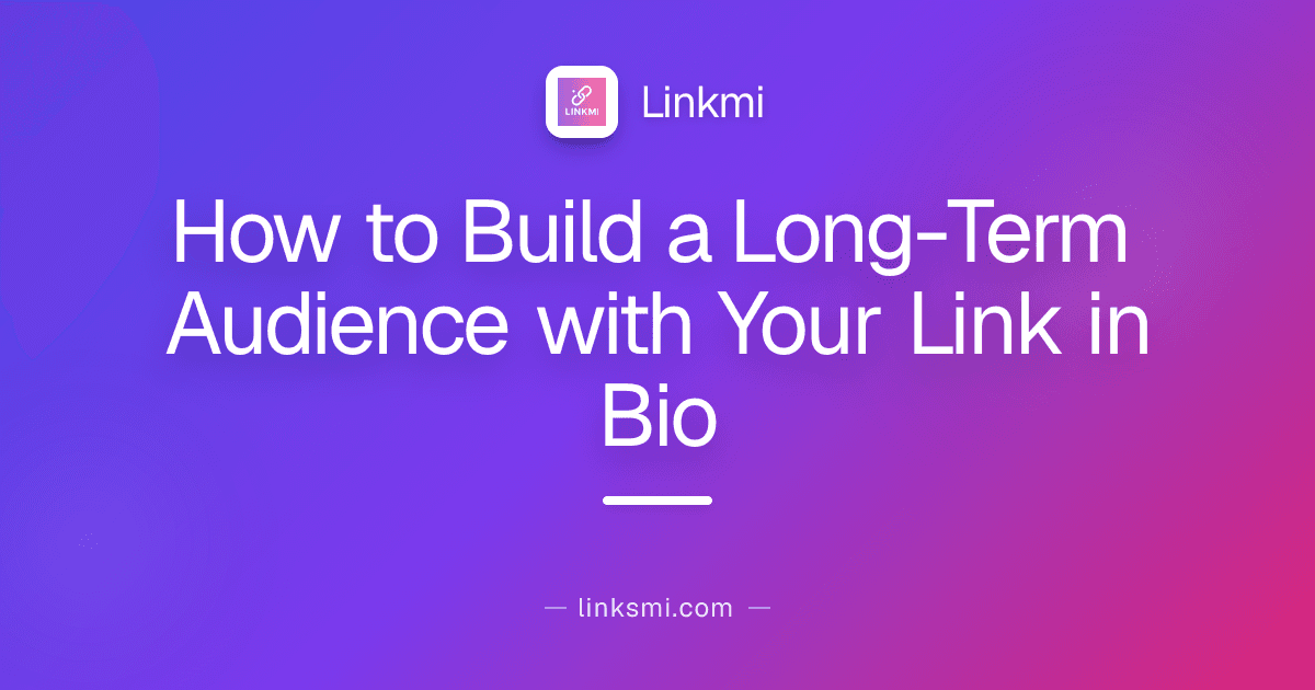 How to Build a Long-Term Audience with Your Link in Bio