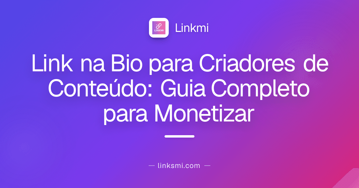 Link na Bio para Criadores de Conteúdo: Guia Completo para Monetizar