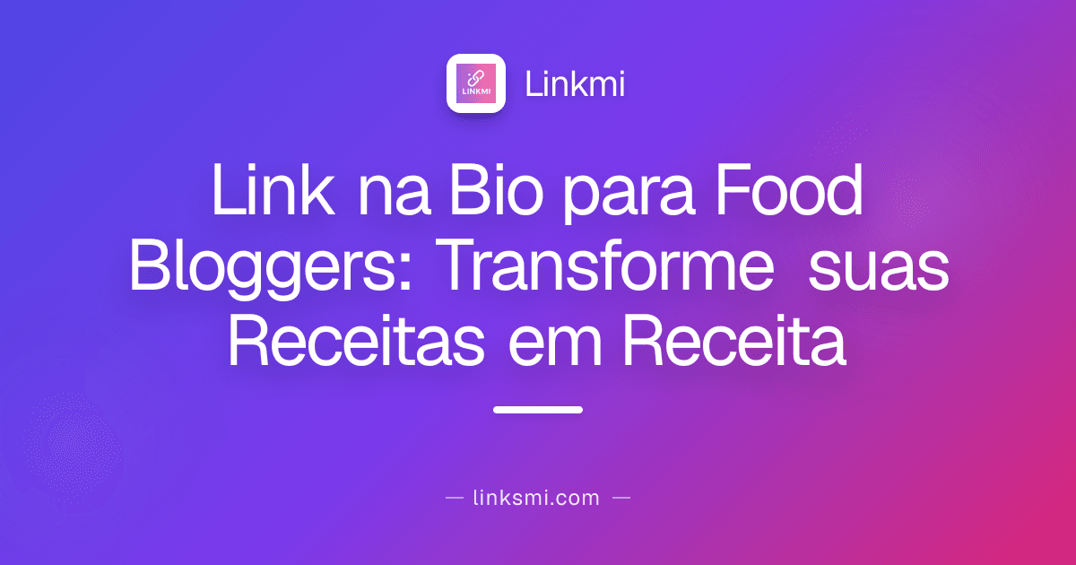 Link na Bio para Food Bloggers: Transforme suas Receitas em Receita