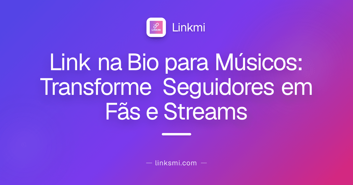 Link na Bio para Músicos: Transforme Seguidores em Fãs e Streams
