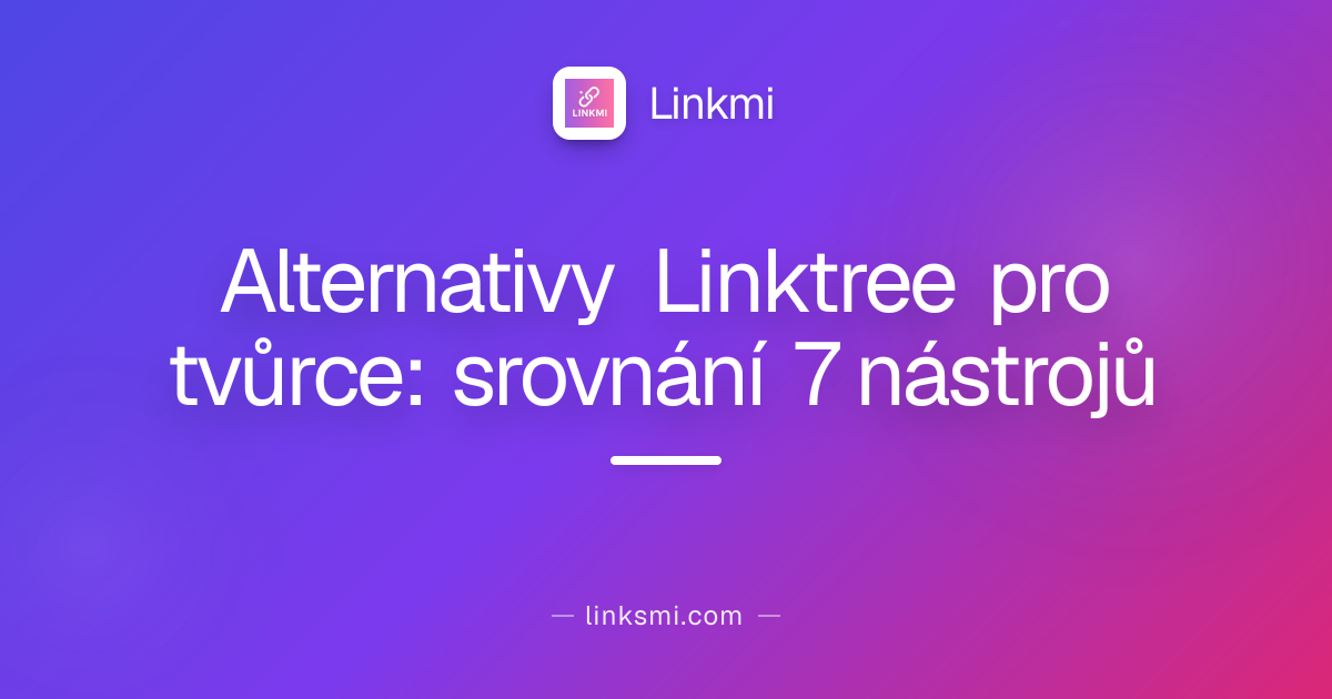 Alternativy Linktree pro tvůrce: srovnání 7 nástrojů