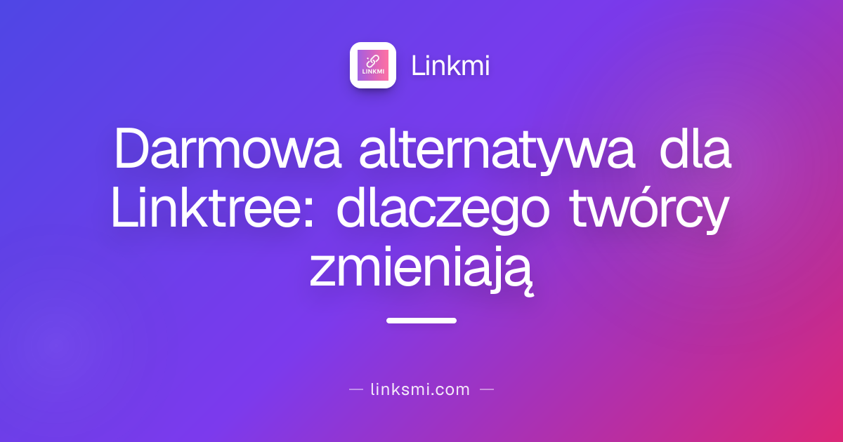 Darmowa alternatywa dla Linktree: dlaczego twórcy zmieniają