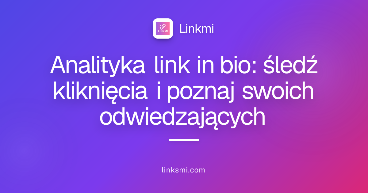 Analityka link in bio: śledź kliknięcia i poznaj swoich odwiedzających