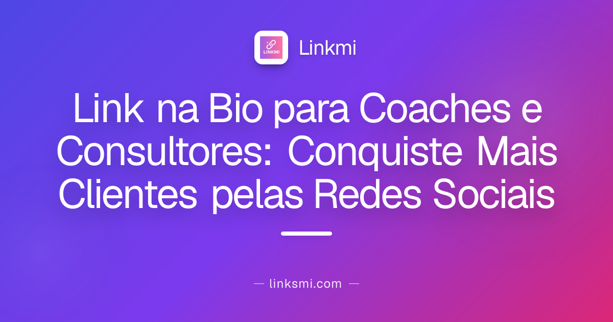 Link na Bio para Coaches e Consultores: Conquiste Mais Clientes pelas Redes Sociais