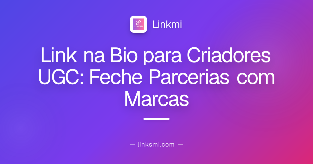 Link na Bio para Criadores UGC: Feche Parcerias com Marcas