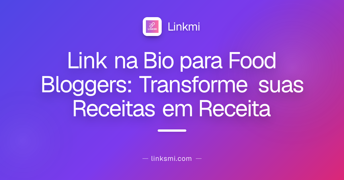 Link na Bio para Food Bloggers: Transforme suas Receitas em Receita
