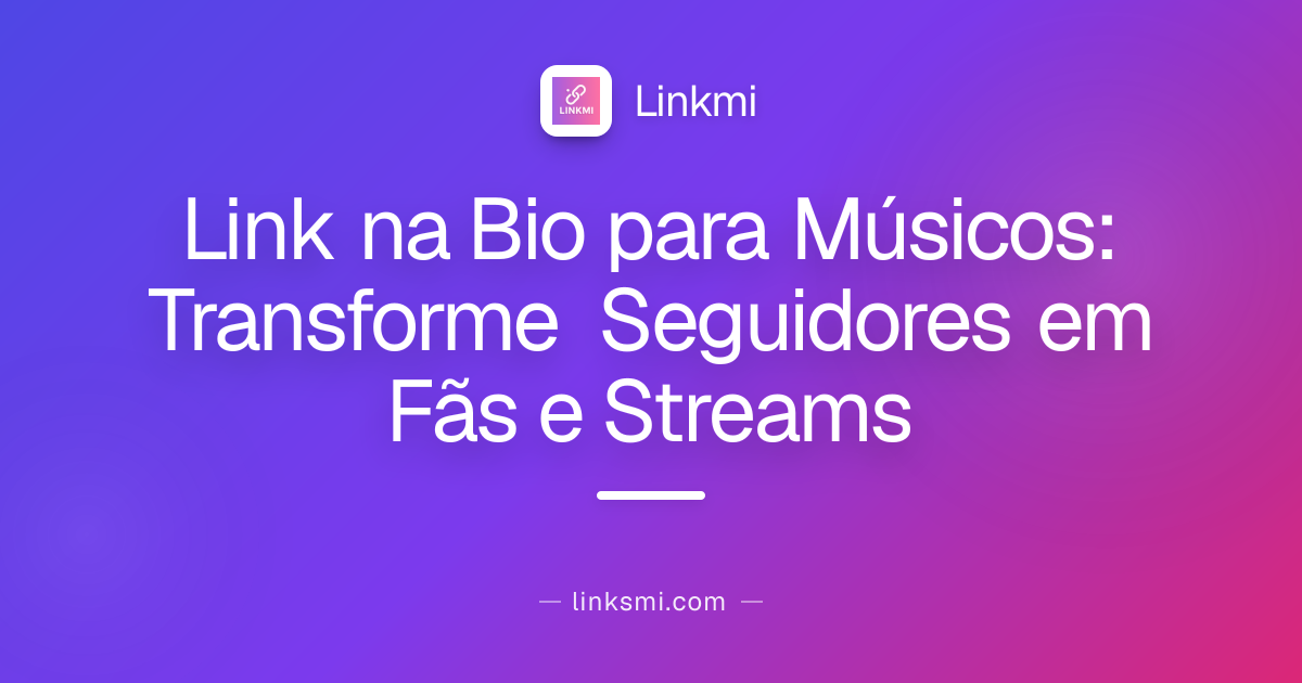 Link na Bio para Músicos: Transforme Seguidores em Fãs e Streams