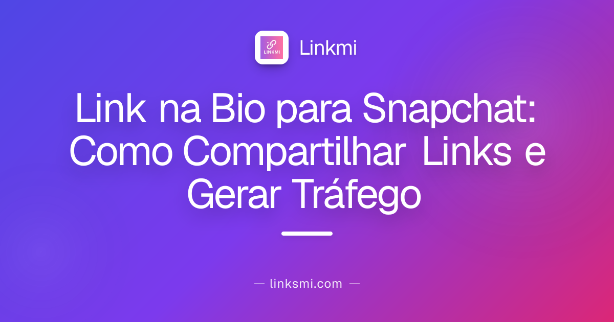 Link na Bio para Snapchat: Como Compartilhar Links e Gerar Tráfego