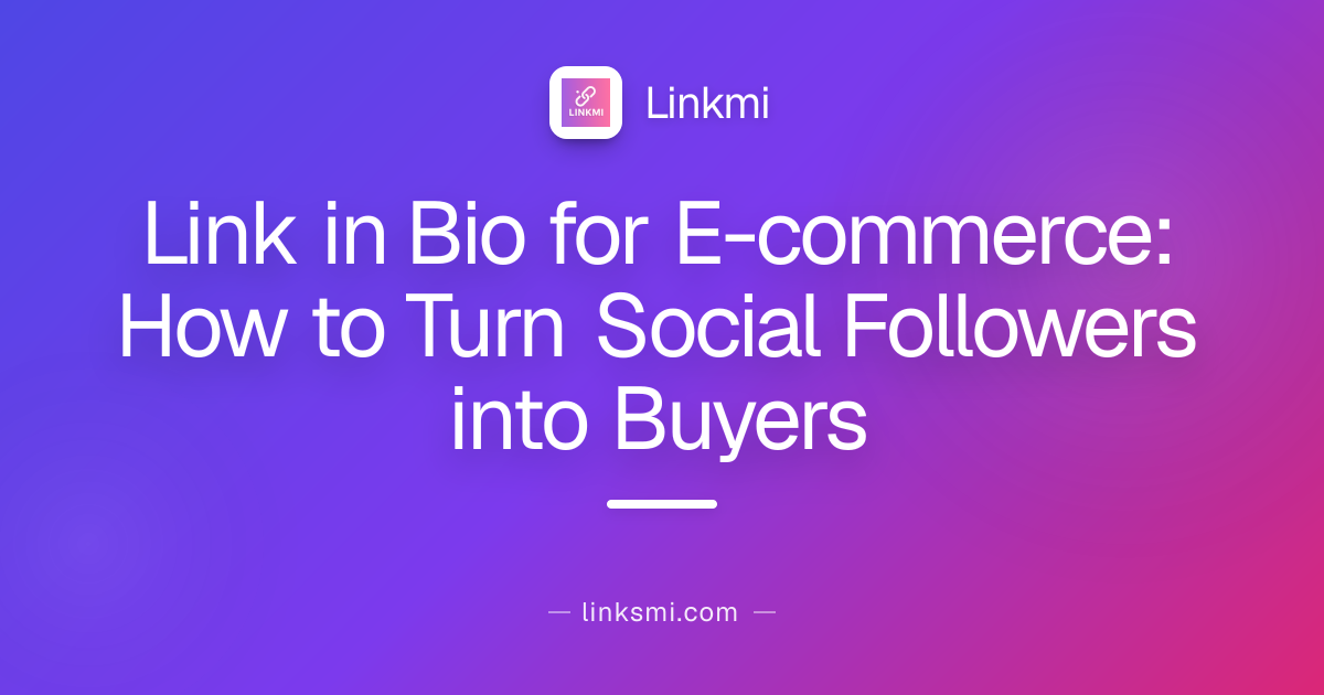 Link in Bio for E-commerce: How to Turn Social Followers into Buyers
