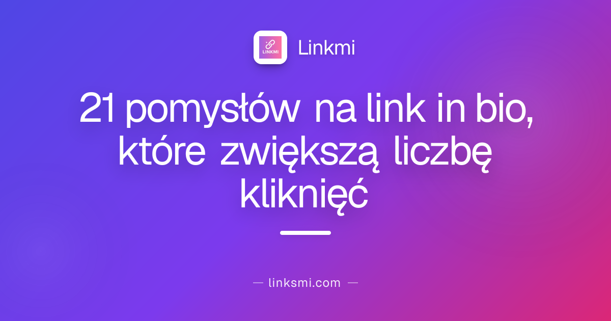 21 pomysłów na link in bio, które zwiększą liczbę kliknięć